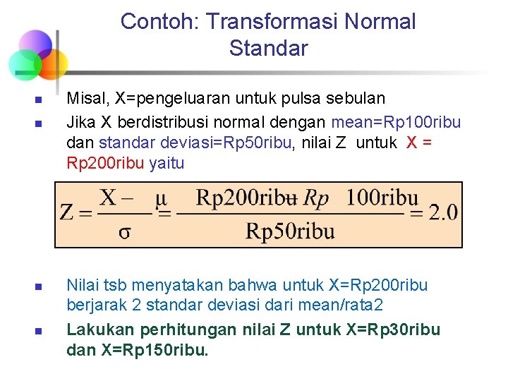 Contoh: Transformasi Normal Standar n n Misal, X=pengeluaran untuk pulsa sebulan Jika X berdistribusi