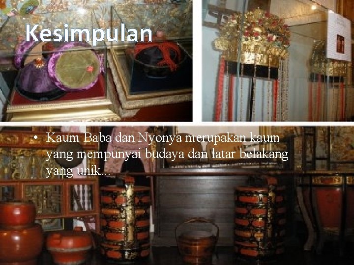 Kesimpulan • Kaum Baba dan Nyonya merupakan kaum yang mempunyai budaya dan latar belakang