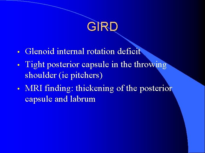 GIRD • • • Glenoid internal rotation deficit Tight posterior capsule in the throwing