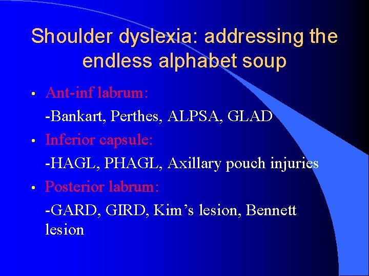 Shoulder dyslexia: addressing the endless alphabet soup • • • Ant-inf labrum: -Bankart, Perthes,