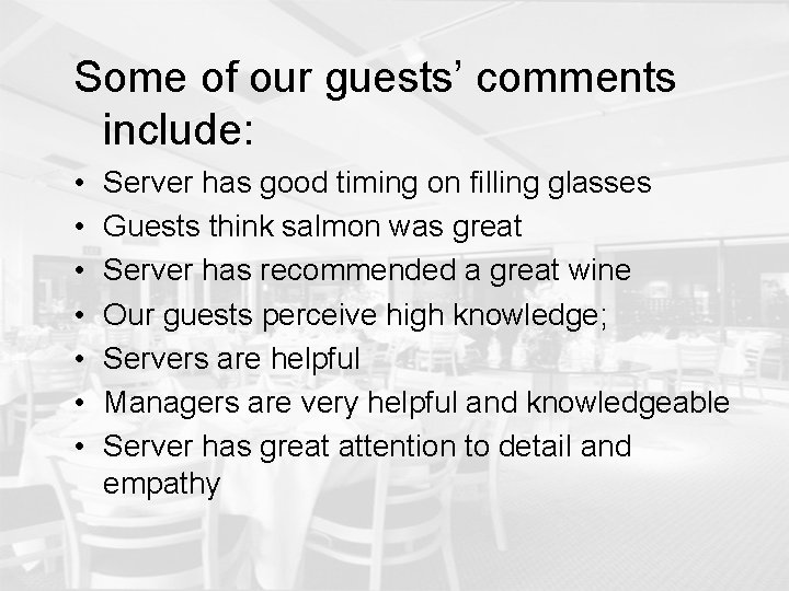 Some of our guests’ comments include: • • Server has good timing on filling