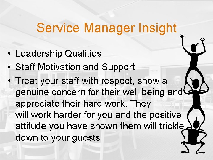 Service Manager Insight • Leadership Qualities • Staff Motivation and Support • Treat your