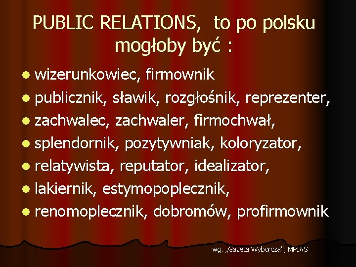 PUBLIC RELATIONS, to po polsku mogłoby być : l wizerunkowiec, firmownik l publicznik, sławik,