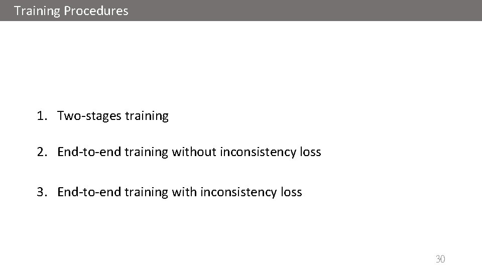 Training Procedures 1. Two-stages training 2. End-to-end training without inconsistency loss 3. End-to-end training