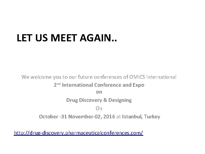 LET US MEET AGAIN. . We welcome you to our future conferences of OMICS