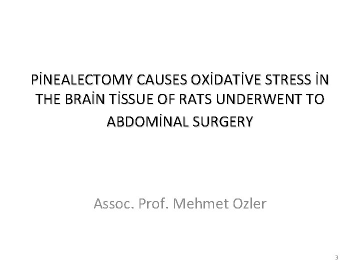 PİNEALECTOMY CAUSES OXİDATİVE STRESS İN THE BRAİN TİSSUE OF RATS UNDERWENT TO ABDOMİNAL SURGERY