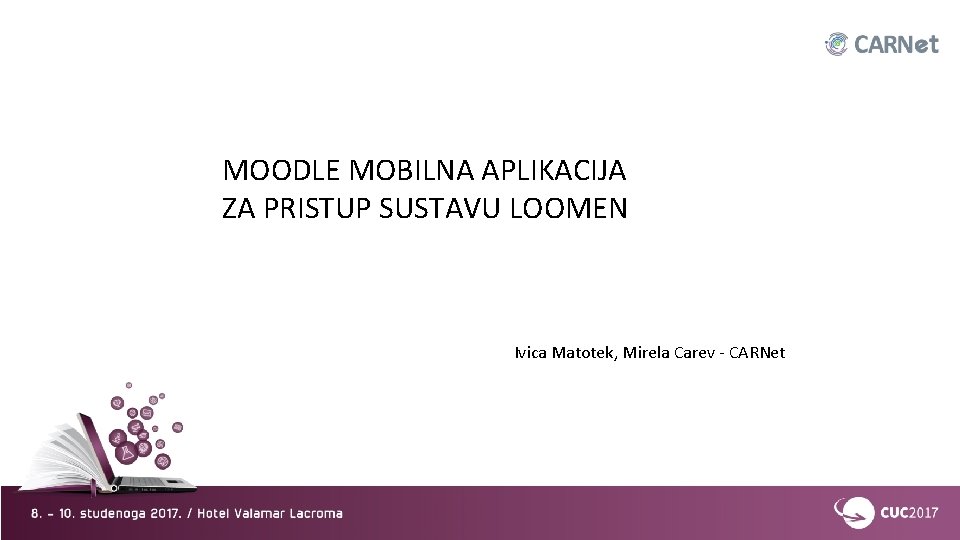 MOODLE MOBILNA APLIKACIJA ZA PRISTUP SUSTAVU LOOMEN Ivica Matotek, Mirela Carev - CARNet 