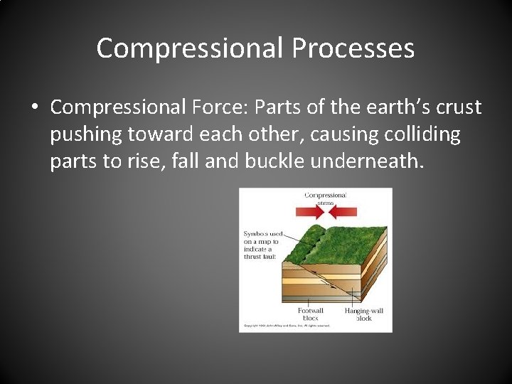 Compressional Processes • Compressional Force: Parts of the earth’s crust pushing toward each other,