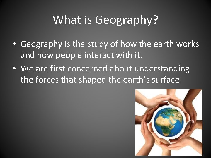 What is Geography? • Geography is the study of how the earth works and