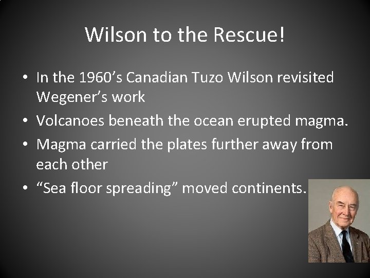 Wilson to the Rescue! • In the 1960’s Canadian Tuzo Wilson revisited Wegener’s work