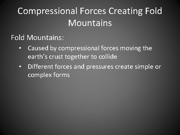 Compressional Forces Creating Fold Mountains: • Caused by compressional forces moving the earth’s crust