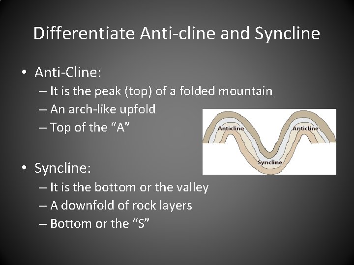 Differentiate Anti-cline and Syncline • Anti-Cline: – It is the peak (top) of a