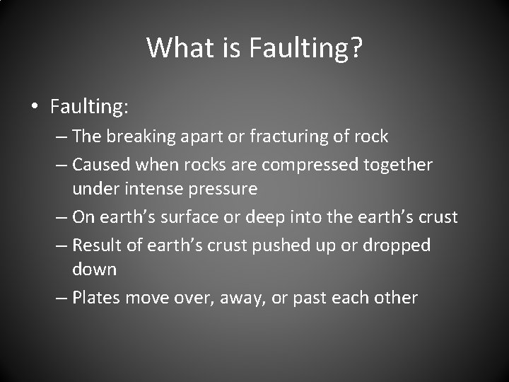 What is Faulting? • Faulting: – The breaking apart or fracturing of rock –