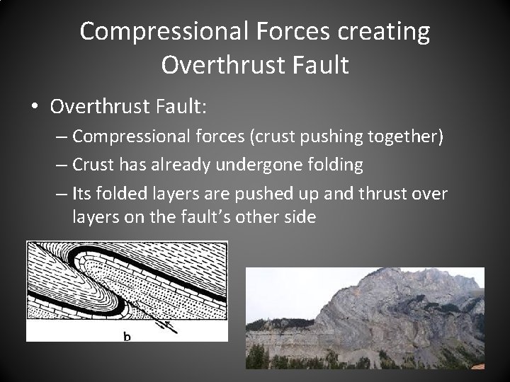 Compressional Forces creating Overthrust Fault • Overthrust Fault: – Compressional forces (crust pushing together)