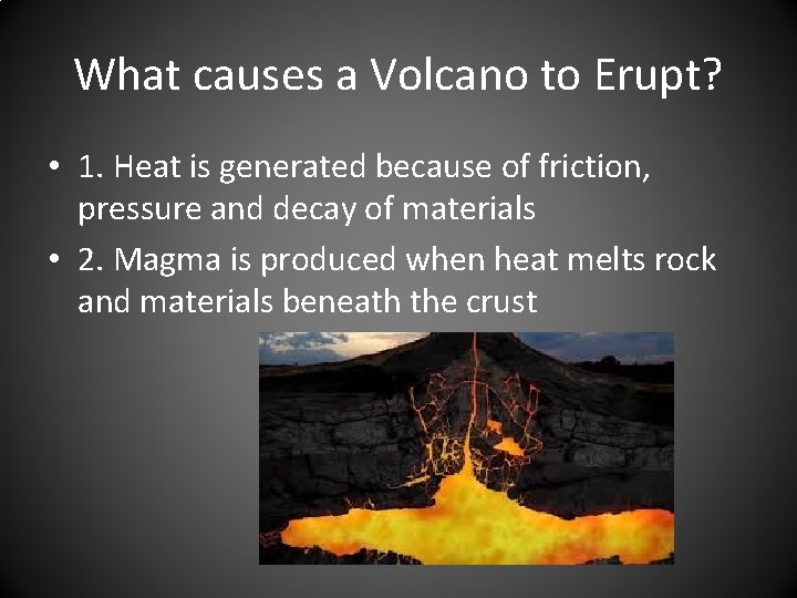 What causes a Volcano to Erupt? • 1. Heat is generated because of friction,