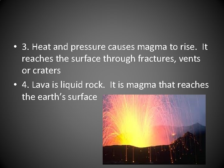  • 3. Heat and pressure causes magma to rise. It reaches the surface