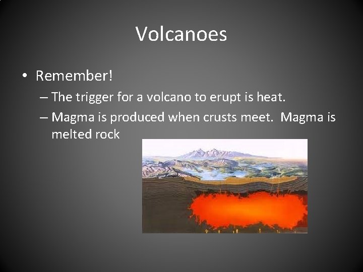 Volcanoes • Remember! – The trigger for a volcano to erupt is heat. –