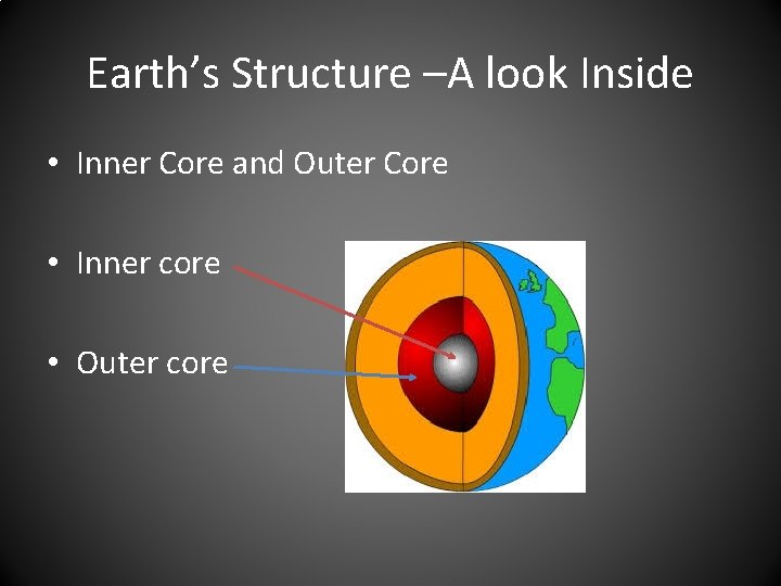 Earth’s Structure –A look Inside • Inner Core and Outer Core • Inner core
