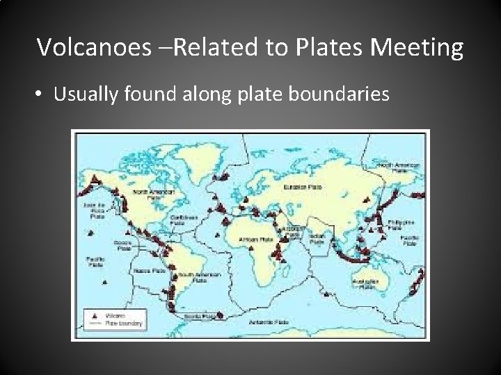 Volcanoes –Related to Plates Meeting • Usually found along plate boundaries 