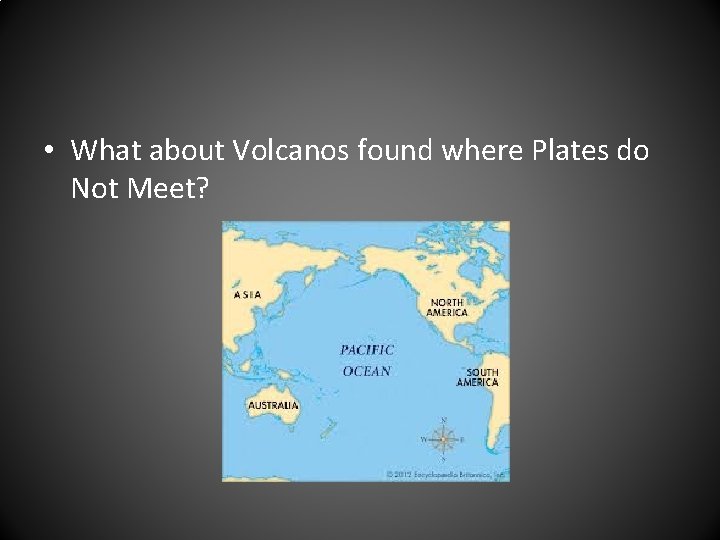  • What about Volcanos found where Plates do Not Meet? 