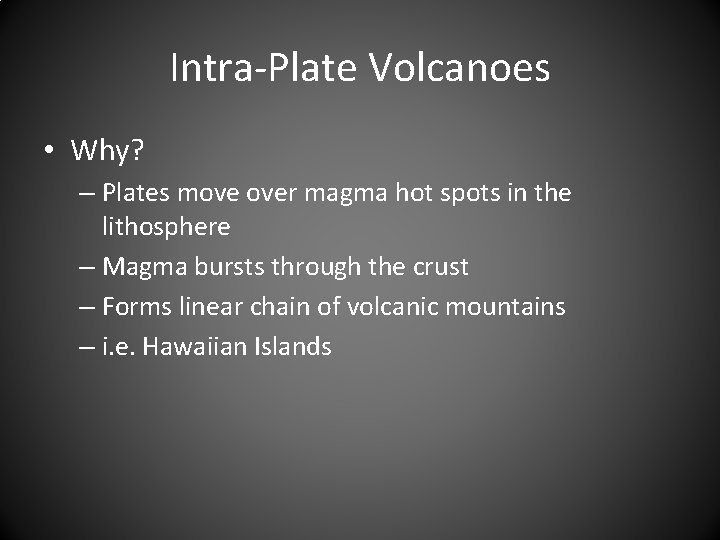 Intra-Plate Volcanoes • Why? – Plates move over magma hot spots in the lithosphere