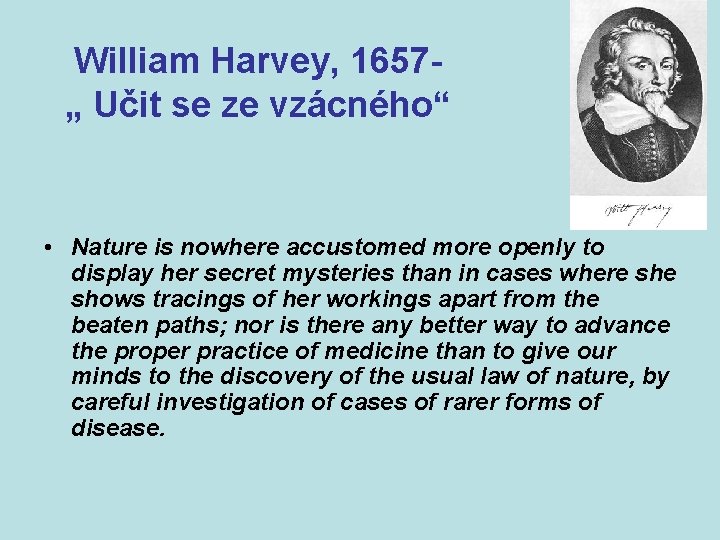 William Harvey, 1657„ Učit se ze vzácného“ • Nature is nowhere accustomed more openly