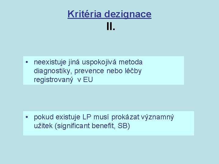 Kritéria dezignace II. • neexistuje jiná uspokojivá metoda diagnostiky, prevence nebo léčby registrovaný v