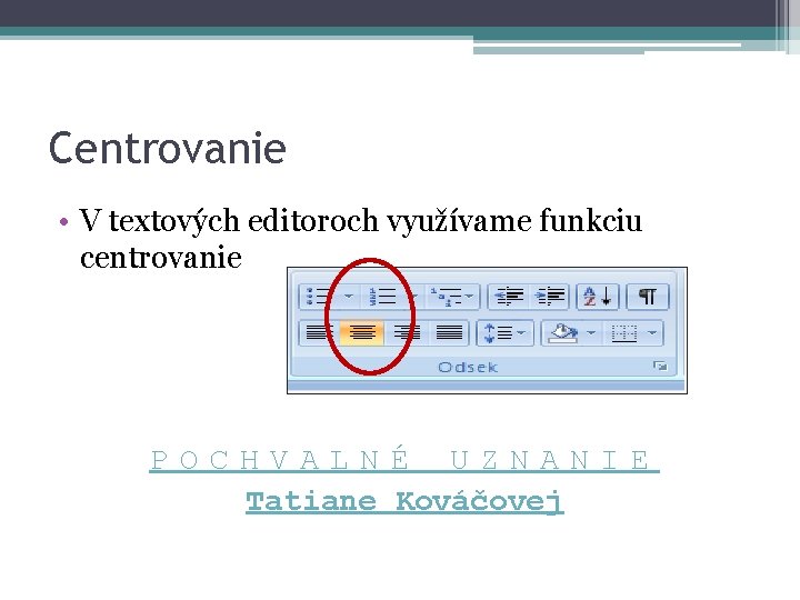 Centrovanie • V textových editoroch využívame funkciu centrovanie POCHVALNÉ UZNANIE Tatiane Kováčovej 