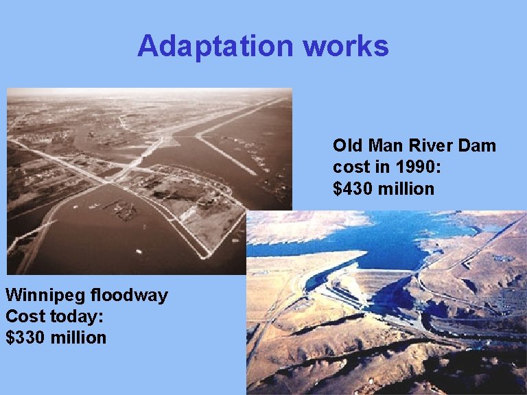 Adaptation works Old Man River Dam cost in 1990: $430 million Winnipeg floodway Cost