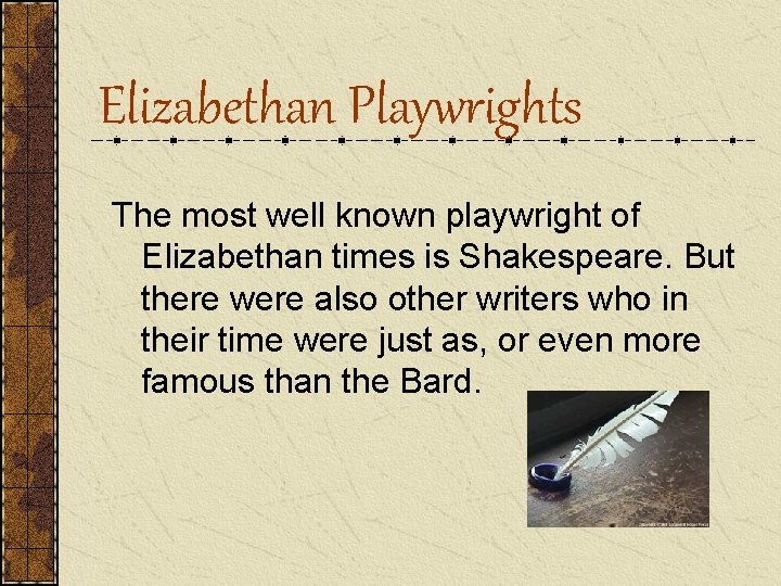 Elizabethan Playwrights The most well known playwright of Elizabethan times is Shakespeare. But there