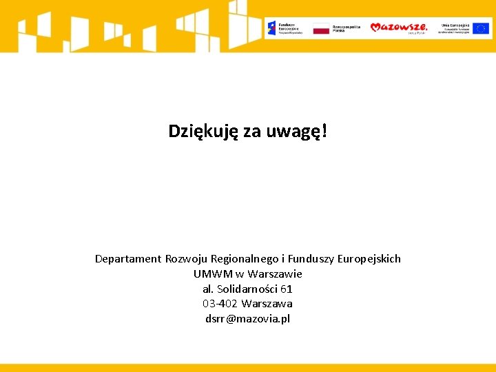 Dziękuję za uwagę! Departament Rozwoju Regionalnego i Funduszy Europejskich UMWM w Warszawie al. Solidarności