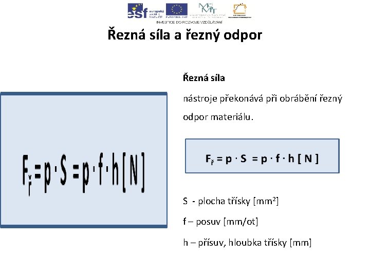 Řezná síla a řezný odpor Řezná síla nástroje překonává při obrábění řezný odpor materiálu.