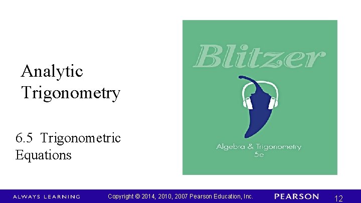 Chapter 6 Analytic Trigonometry 6. 5 Trigonometric Equations Copyright © 2014, 2010, 2007 Pearson Chapter 6 Analytic Trigonometry 6. 5 Trigonometric Equations Copyright © 2014, 2010, 2007 Pearson