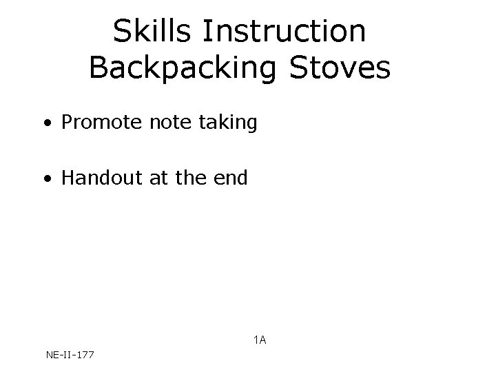 Skills Instruction Backpacking Stoves • Promote note taking • Handout at the end 1