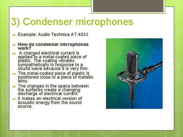 3) Condenser microphones Example: Audio Technica AT 4033 How do condenser microphones work? A