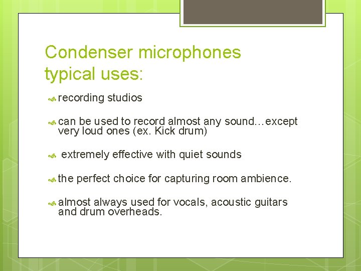 Condenser microphones typical uses: recording studios can be used to record almost any sound…except