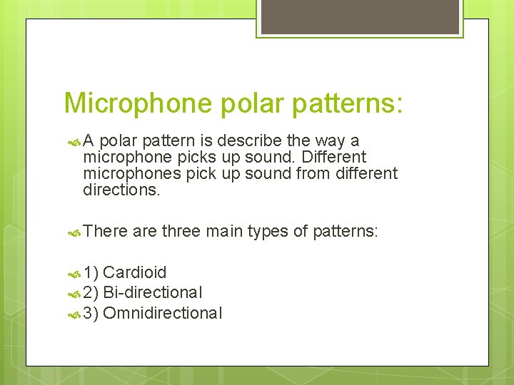 Microphone polar patterns: A polar pattern is describe the way a microphone picks up