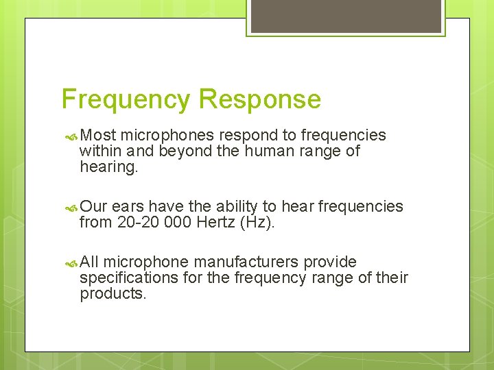 Frequency Response Most microphones respond to frequencies within and beyond the human range of