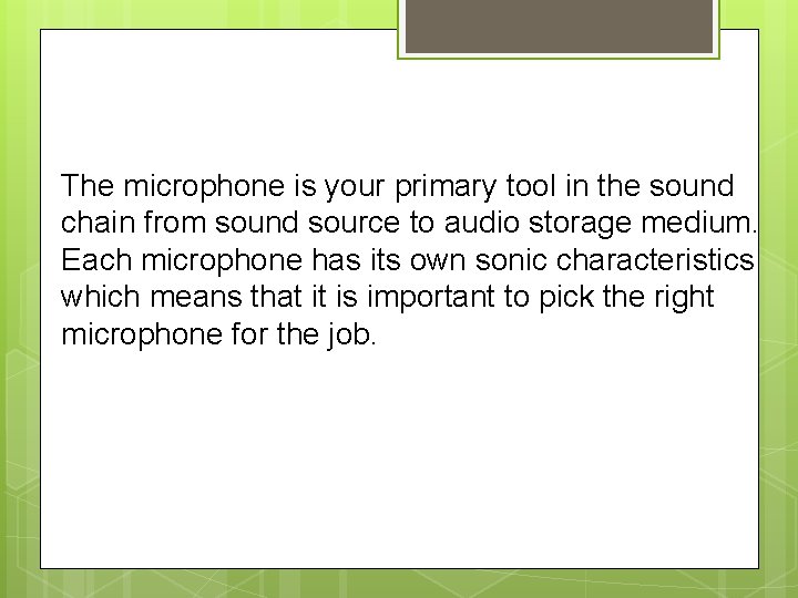 The microphone is your primary tool in the sound chain from sound source to