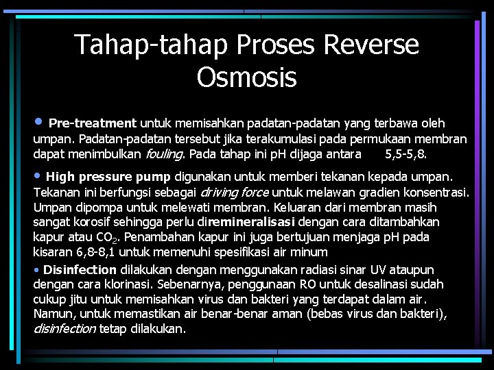 Tahap-tahap Proses Reverse Osmosis • Pre-treatment untuk memisahkan padatan-padatan yang terbawa oleh umpan. Padatan-padatan