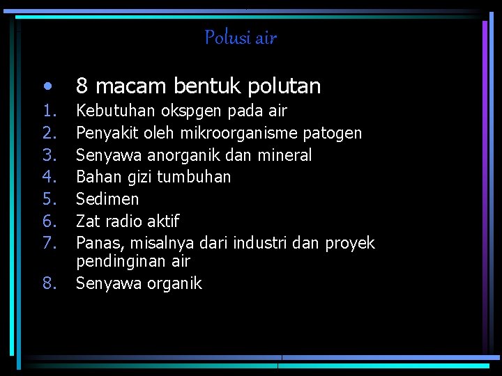 Polusi air • 8 macam bentuk polutan 1. 2. 3. 4. 5. 6. 7.