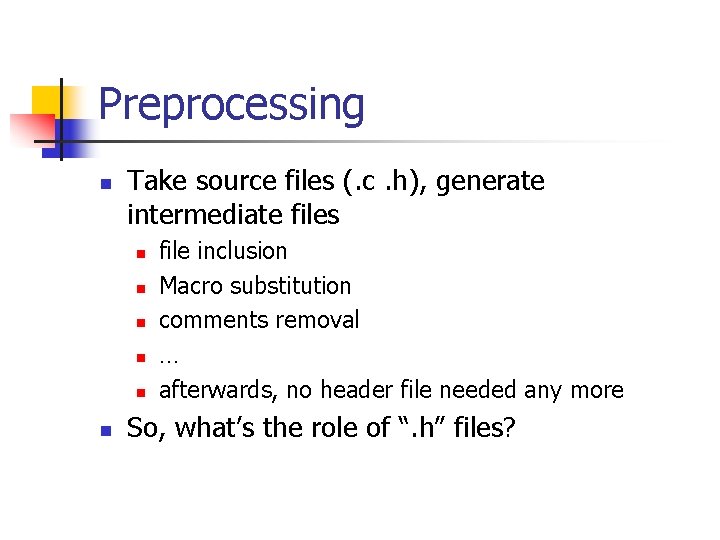 Preprocessing n Take source files (. c. h), generate intermediate files n n n