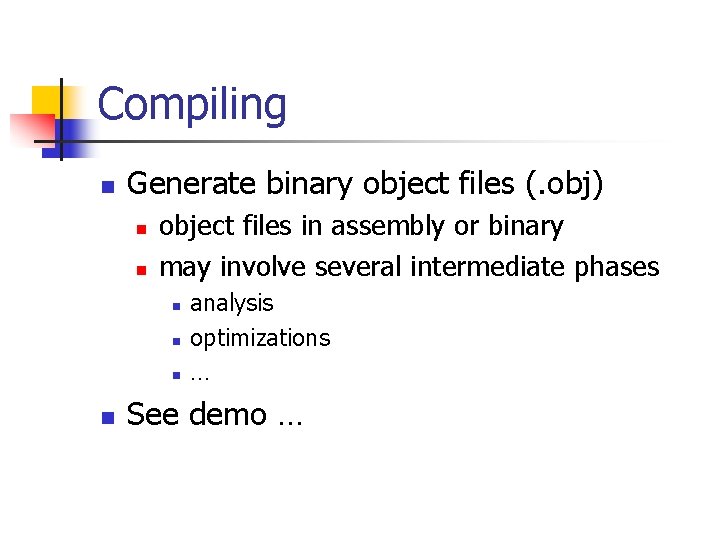 Compiling n Generate binary object files (. obj) n n object files in assembly