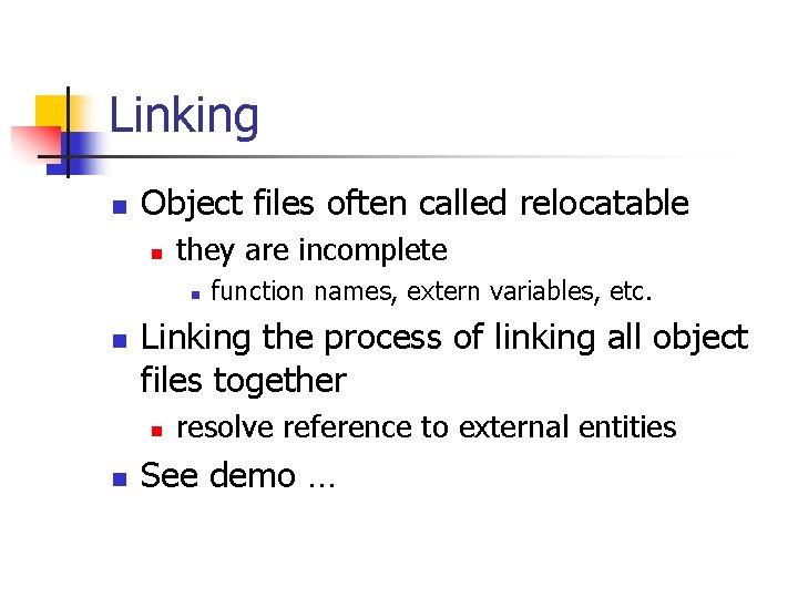 Linking n Object files often called relocatable n they are incomplete n n Linking