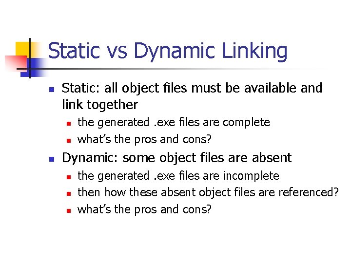 Static vs Dynamic Linking n Static: all object files must be available and link