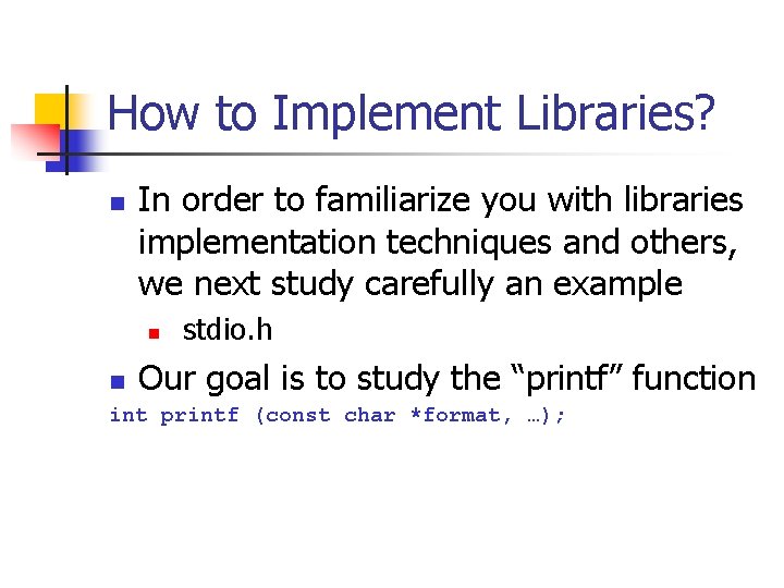 How to Implement Libraries? n In order to familiarize you with libraries implementation techniques