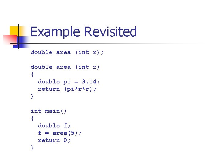 Example Revisited double area (int r); double area (int r) { double pi =