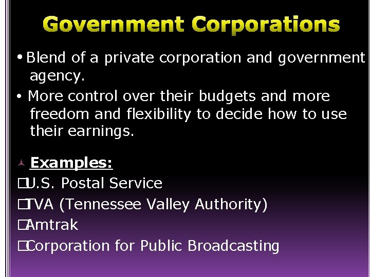 Government Corporations Blend of a private corporation and government agency. More control over their