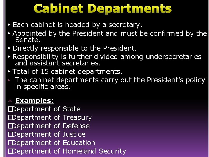 Cabinet Departments Each cabinet is headed by a secretary. Appointed by the President and
