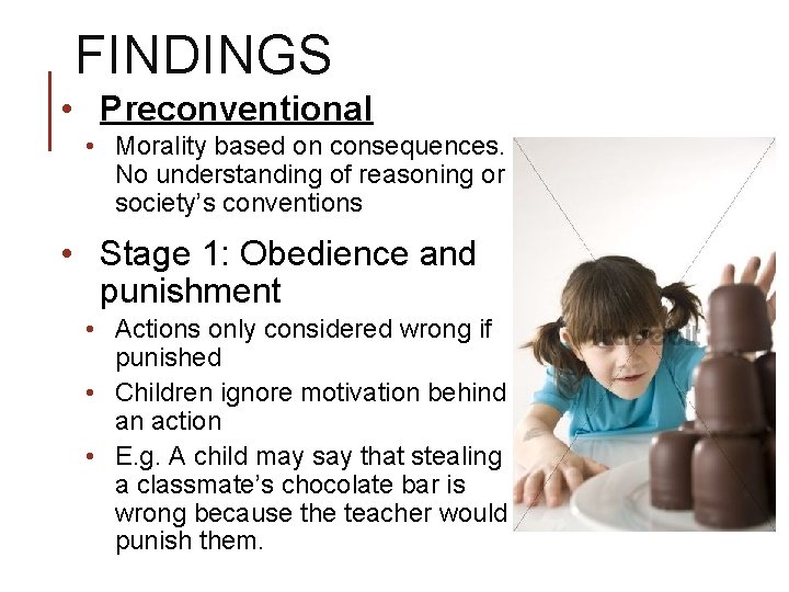 FINDINGS • Preconventional • Morality based on consequences. No understanding of reasoning or society’s